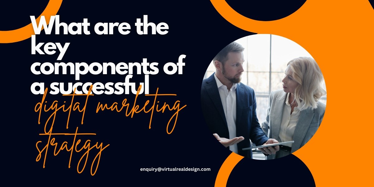 What are the key components of a successful digital marketing strategy?