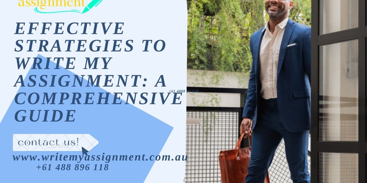 Effective Strategies to Write My Assignment: A Comprehensive Guide