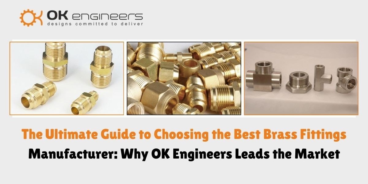 The Ultimate Guide to Choosing the Best Brass Fittings Manufacturer: Why OK Engineers Leads the Market
