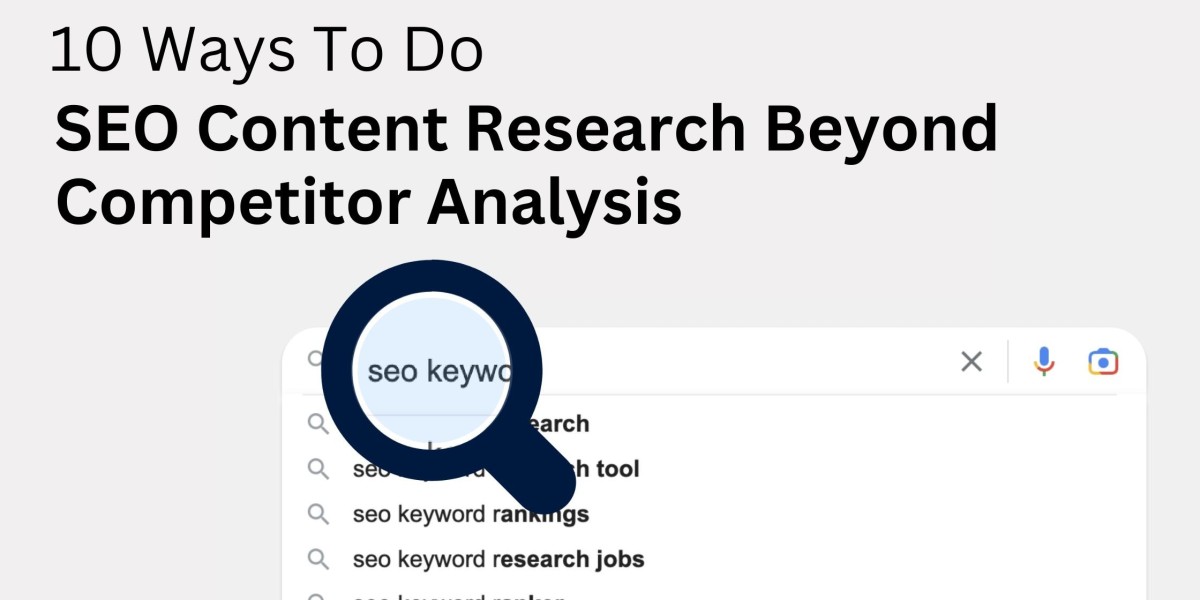 10 Ways To Do SEO Content Research Beyond Competitor Analysis