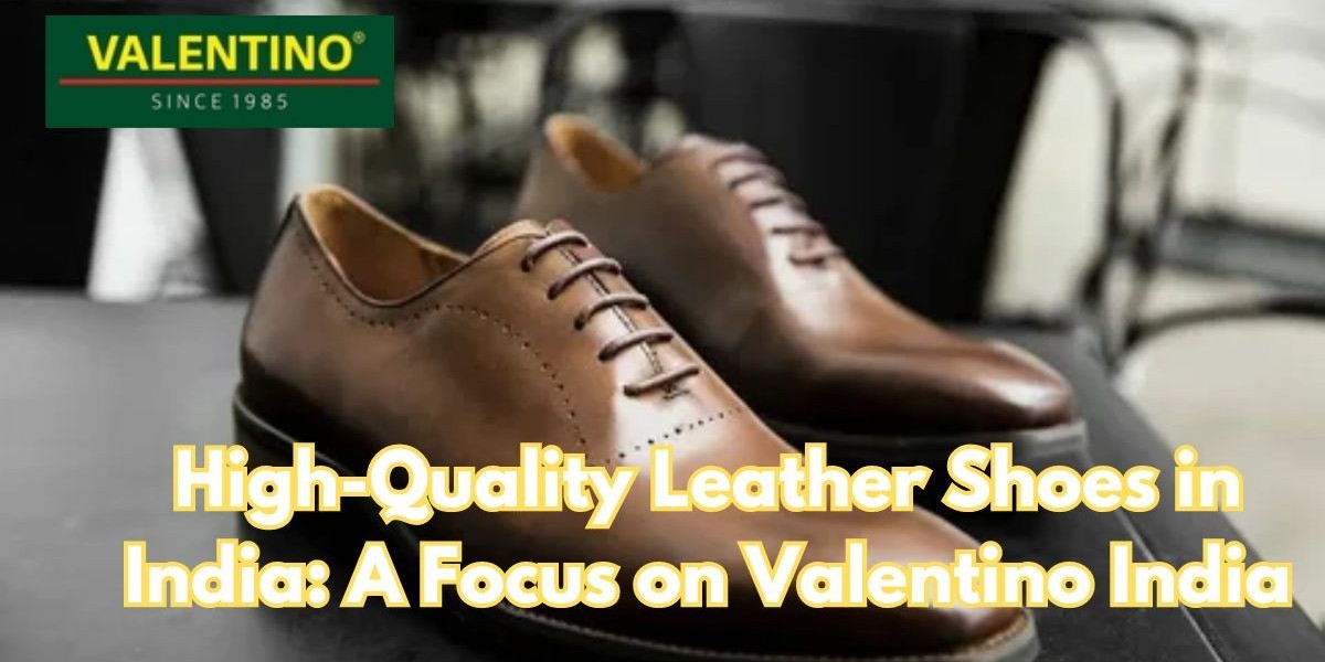 High-Quality Leather Shoes in India: A Focus on Valentino India