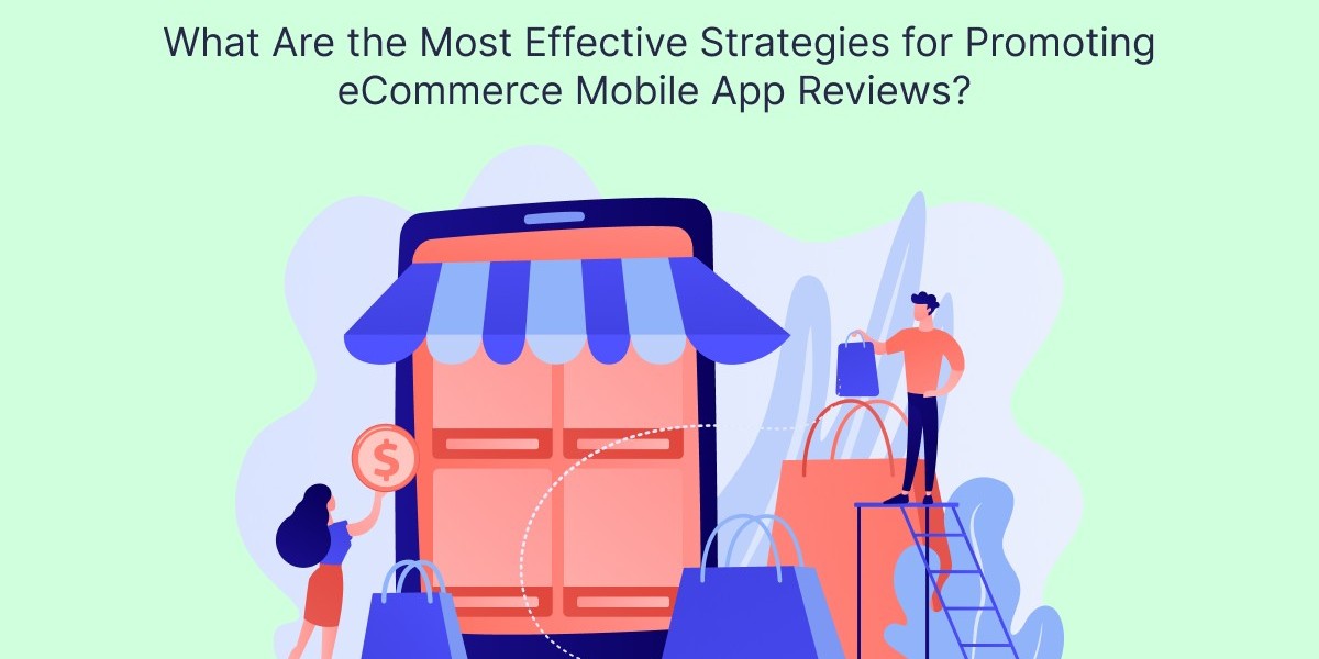 What Are the Most Effective Strategies for Promoting eCommerce Mobile App Reviews?