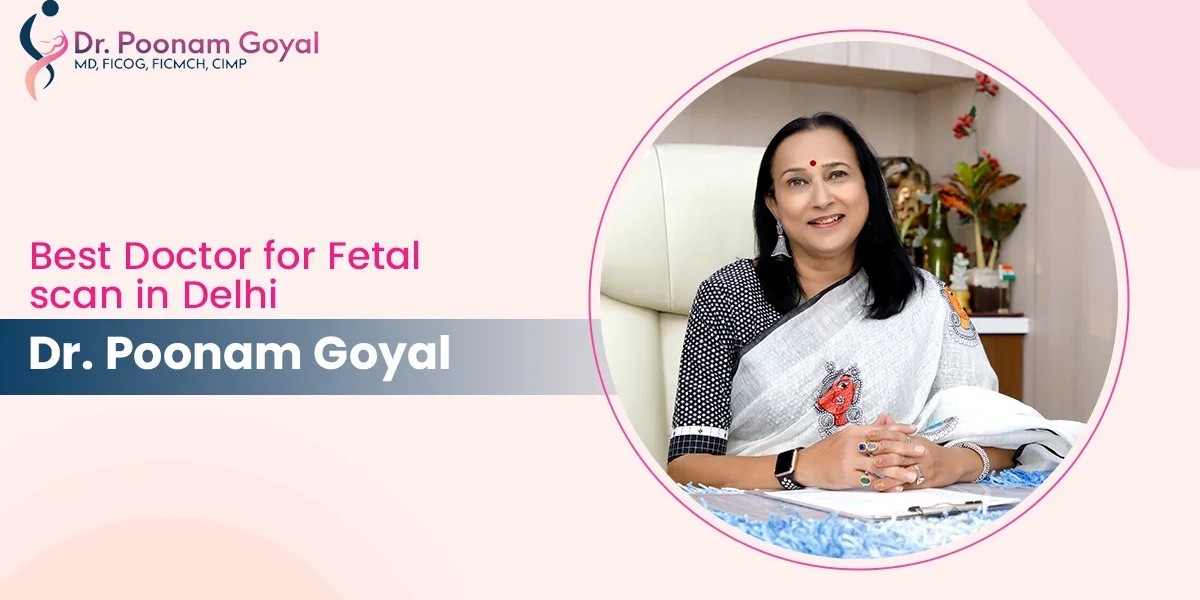 Discover the Best Doctor for Fetal Scan in Delhi - Dr. Poonam Goyal