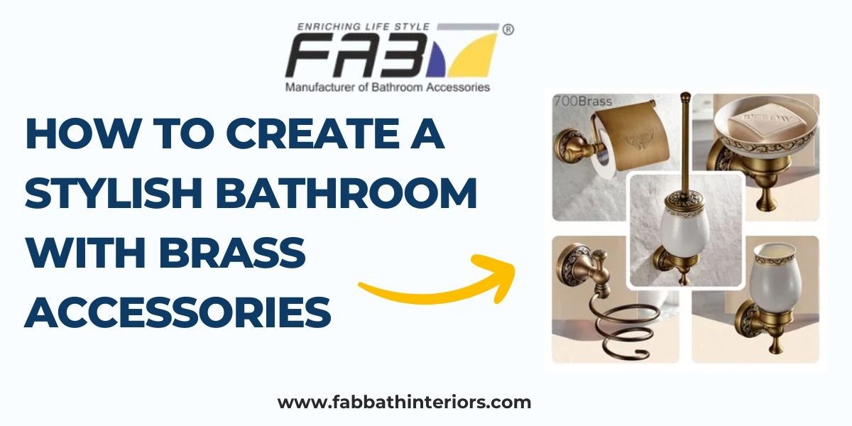 How to Create a Stylish Bathroom with Brass Accessories