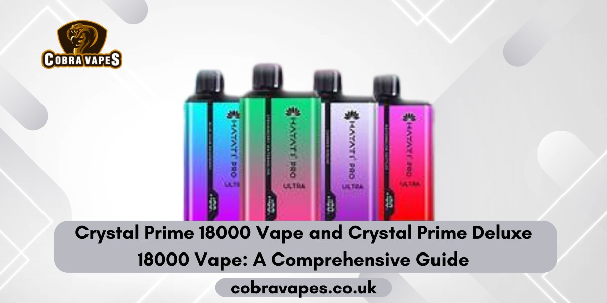 Crystal Prime 18000 Vape and Crystal Prime Deluxe 18000 Vape: A Comprehensive Guide