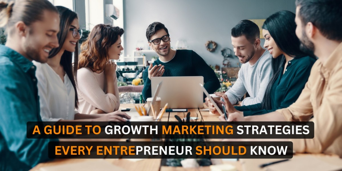A Guide to Growth Marketing Strategies Every Entrepreneur Should Know