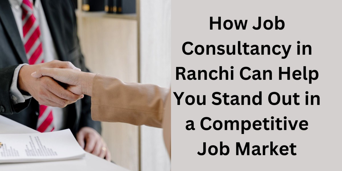 How Job Consultancy in Ranchi Can Help You Stand Out in a Competitive Job Market