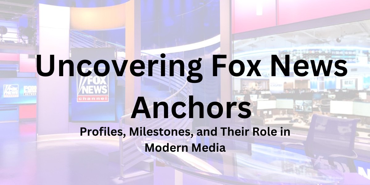 Uncovering Fox News Anchors: Profiles, Milestones, and Their Role in Modern Media