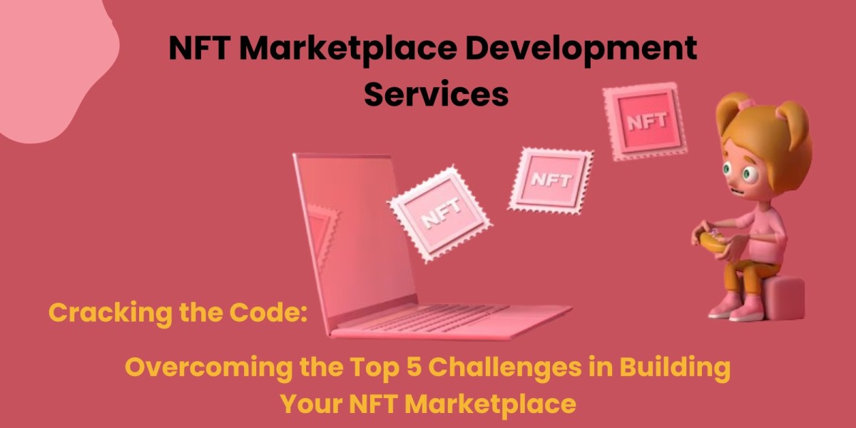 Cracking the Code: Overcoming the Top 5 Challenges in Building Your NFT Marketplace