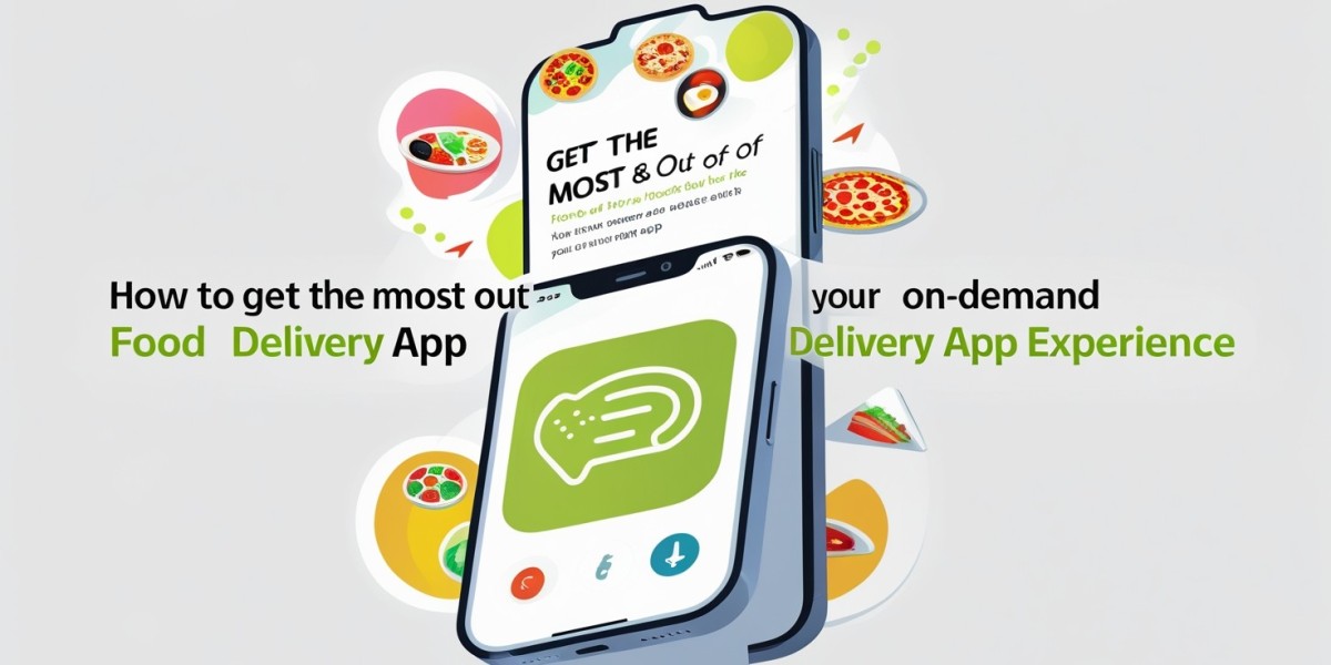 How to Get the Most Out of Your On-Demand Food Delivery App Experience