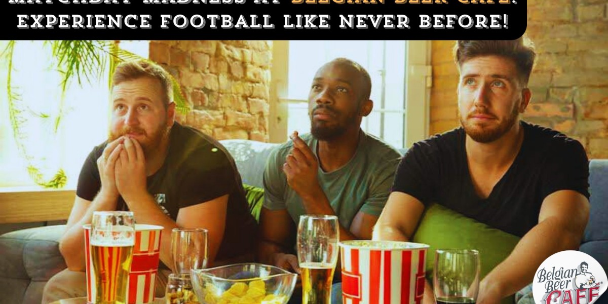Matchday Madness at Belgian Beer Cafe:Experience Football Like Never Before!