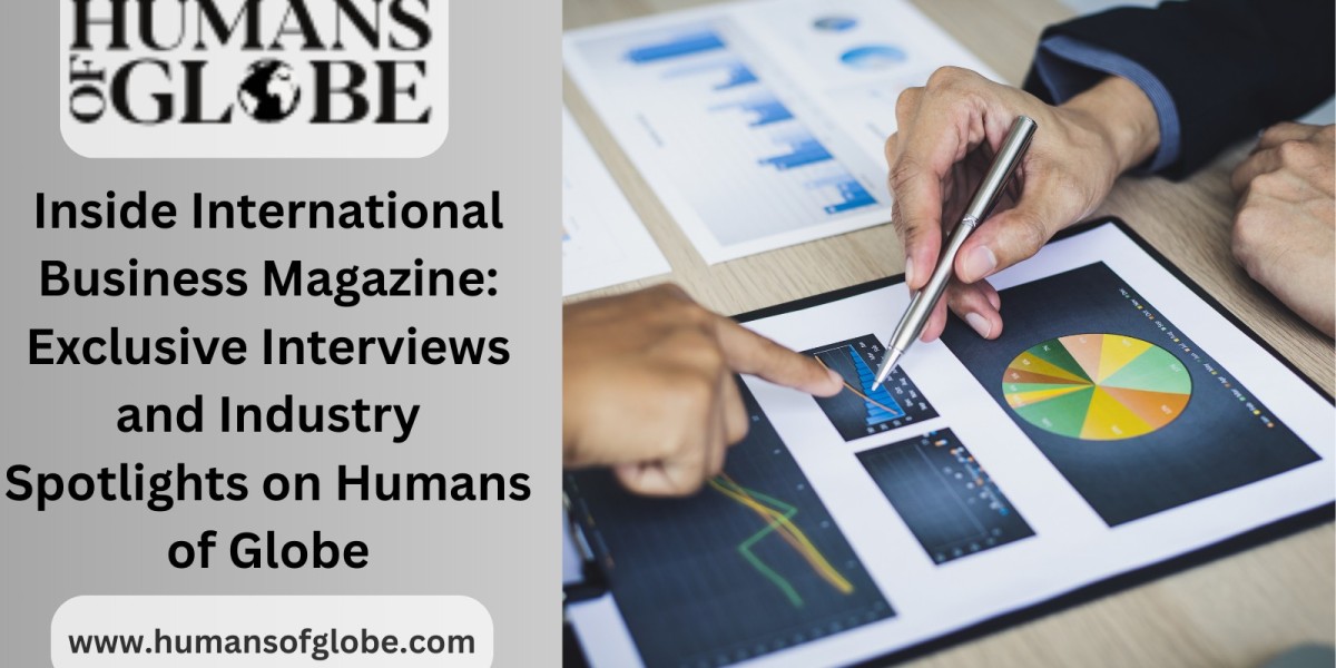 Inside International Business Magazine: Exclusive Interviews and Industry Spotlights on Humans of Globe