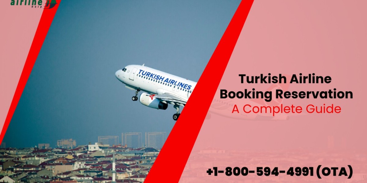 Turkish Airline Booking Reservation: A Complete Guide 2025