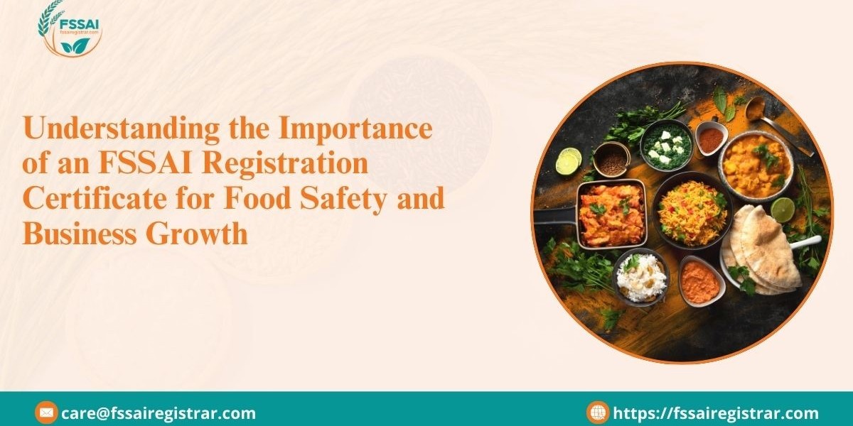 Understanding the Importance of an FSSAI Registration Certificate for Food Safety and Business Growth