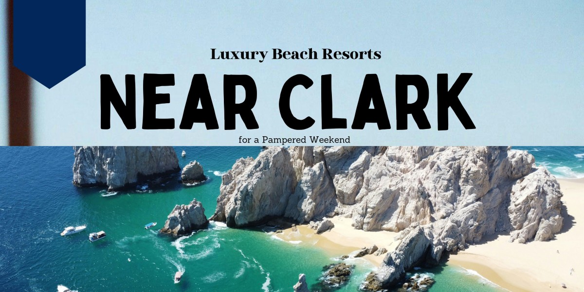 Luxury Beach Resorts Near Clark for a Pampered Weekend