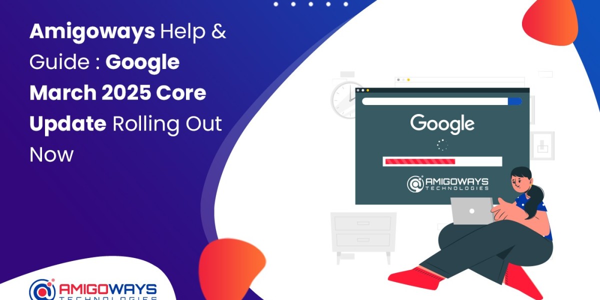 Amigoways Guide: Google March 2025 Core Update Released