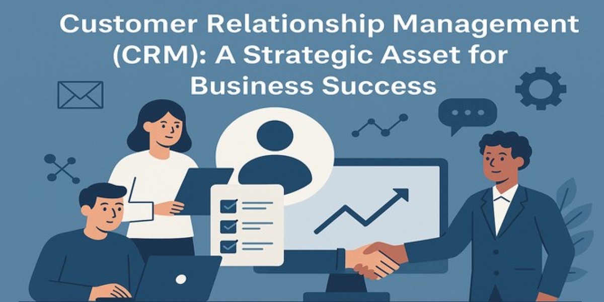 Customer Relationship Management (CRM): A Strategic Asset for Business Success