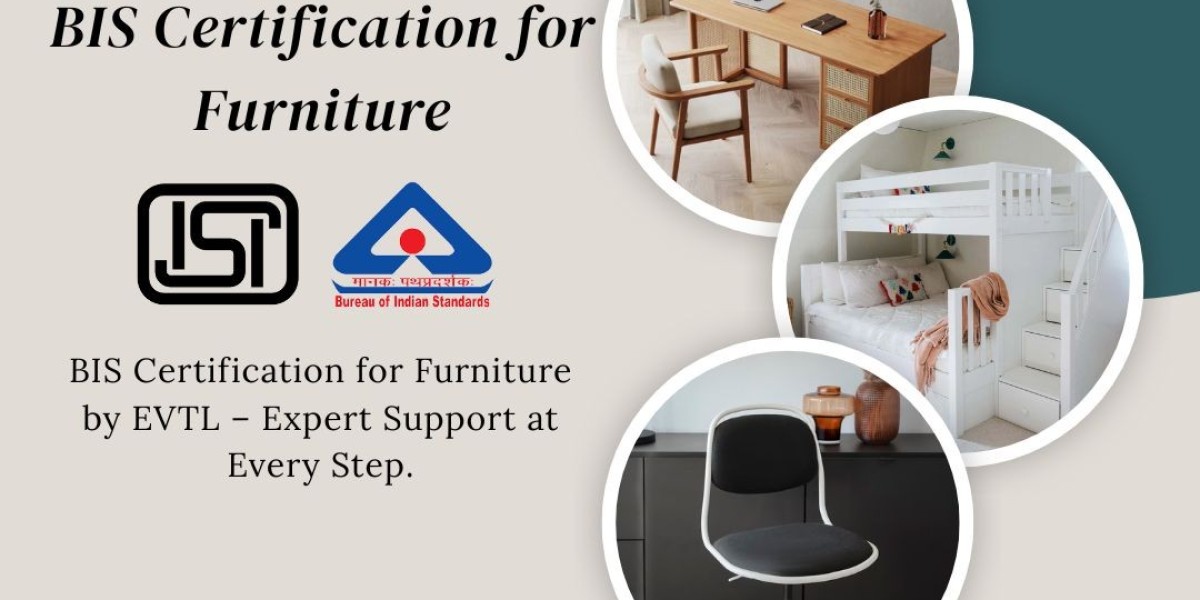 BIS Certification for Furniture by EVTL India: Reliable Guidance