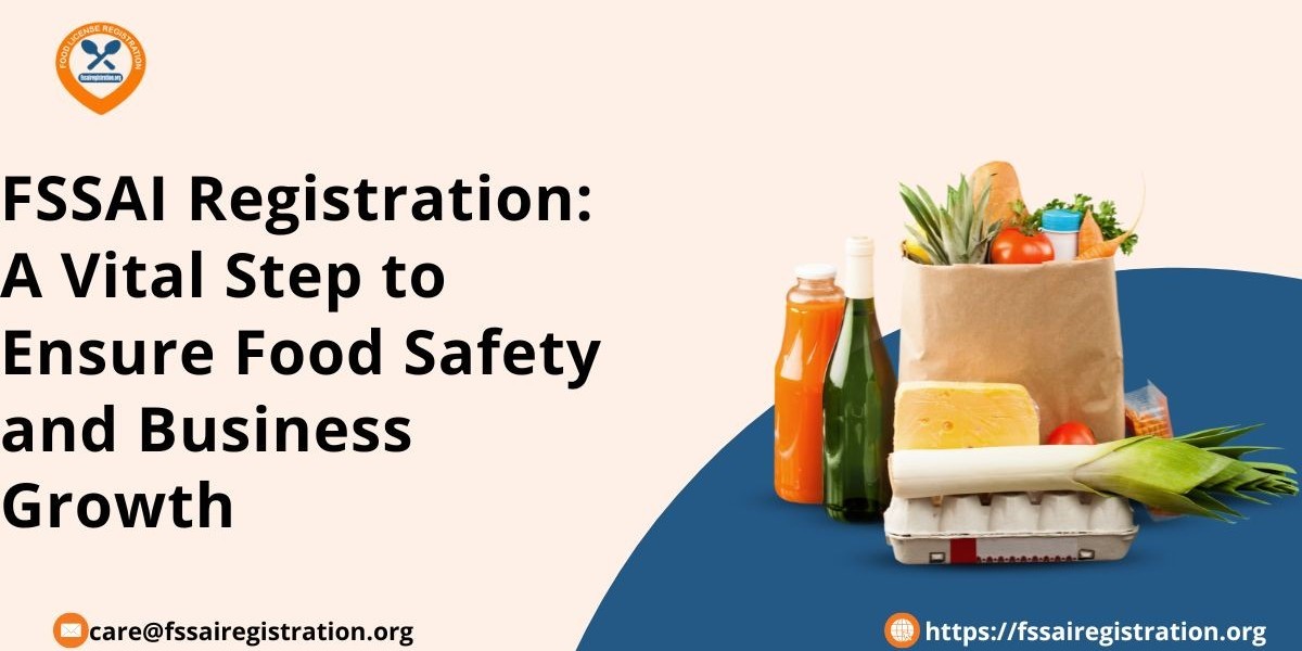 FSSAI Registration: A Vital Step to Ensure Food Safety and Business Growth