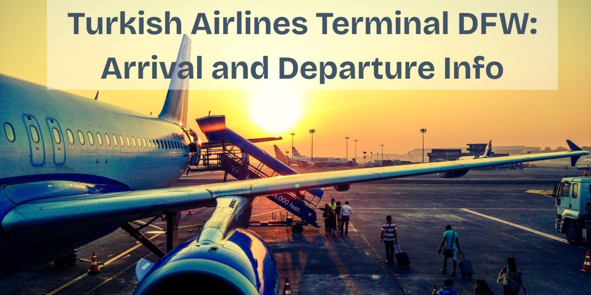 Turkish Airlines Terminal DFW: Arrival and Departure Info