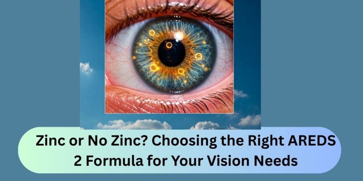 Zinc or No Zinc? Choosing the Right AREDS 2 Formula for Your Vision Needs