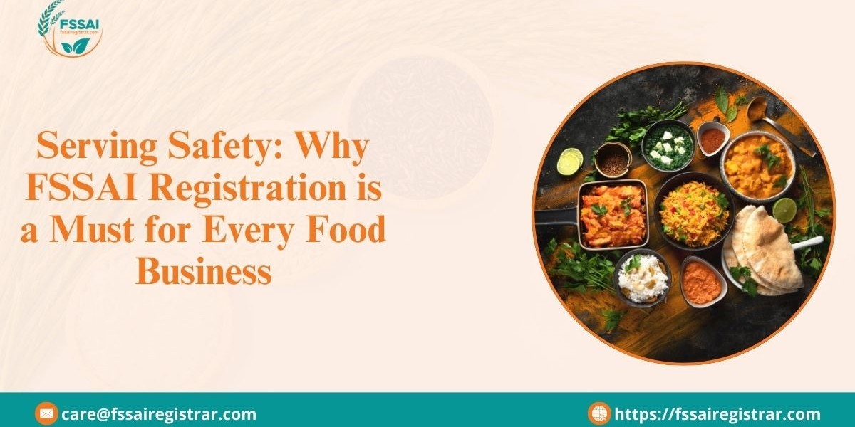 Serving Safety: Why FSSAI Registration is a Must for Every Food Business