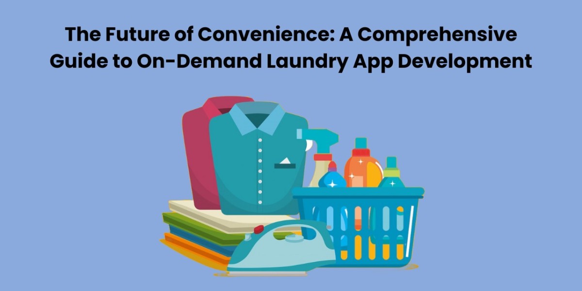 The Future of Convenience: A Comprehensive Guide to On-Demand Laundry App Development
