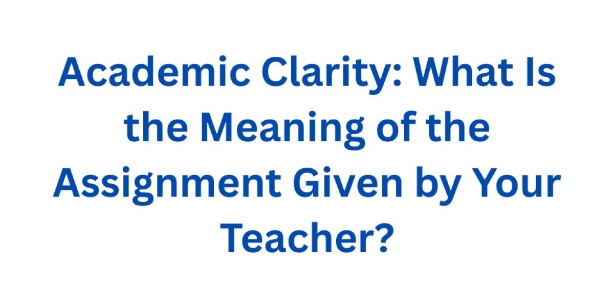 Academic Clarity: What Is the Meaning of the Assignment Given by Your Teacher?