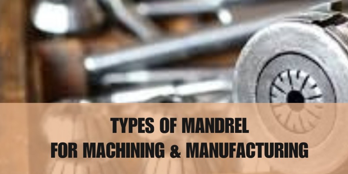 Types of Mandrel: For Machining & Manufacturing