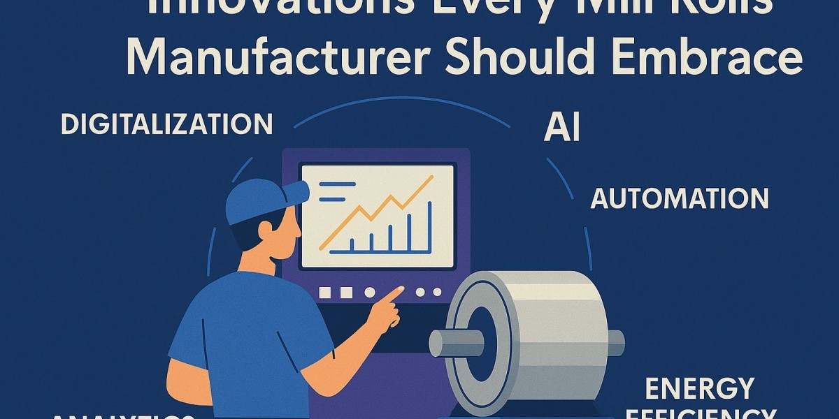 Innovations Every Mill Rolls Manufacturer Should Embrace