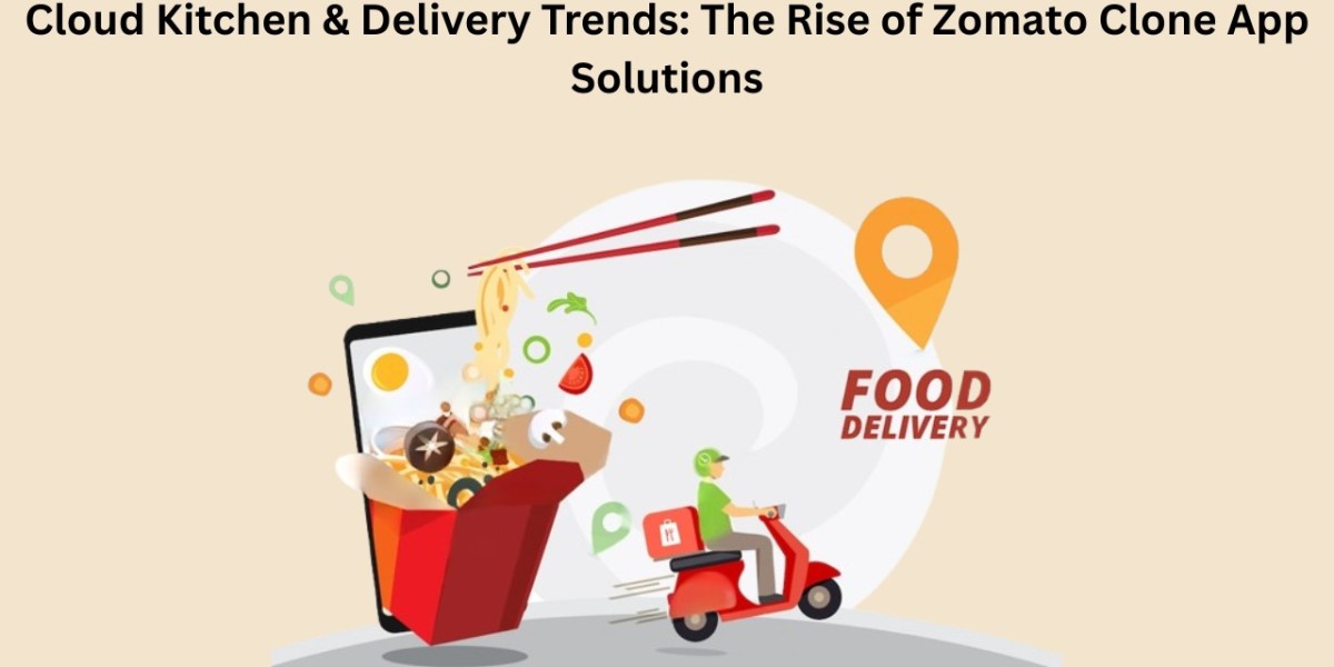 Cloud Kitchen & Delivery Trends: The Rise of Zomato Clone App Solutions