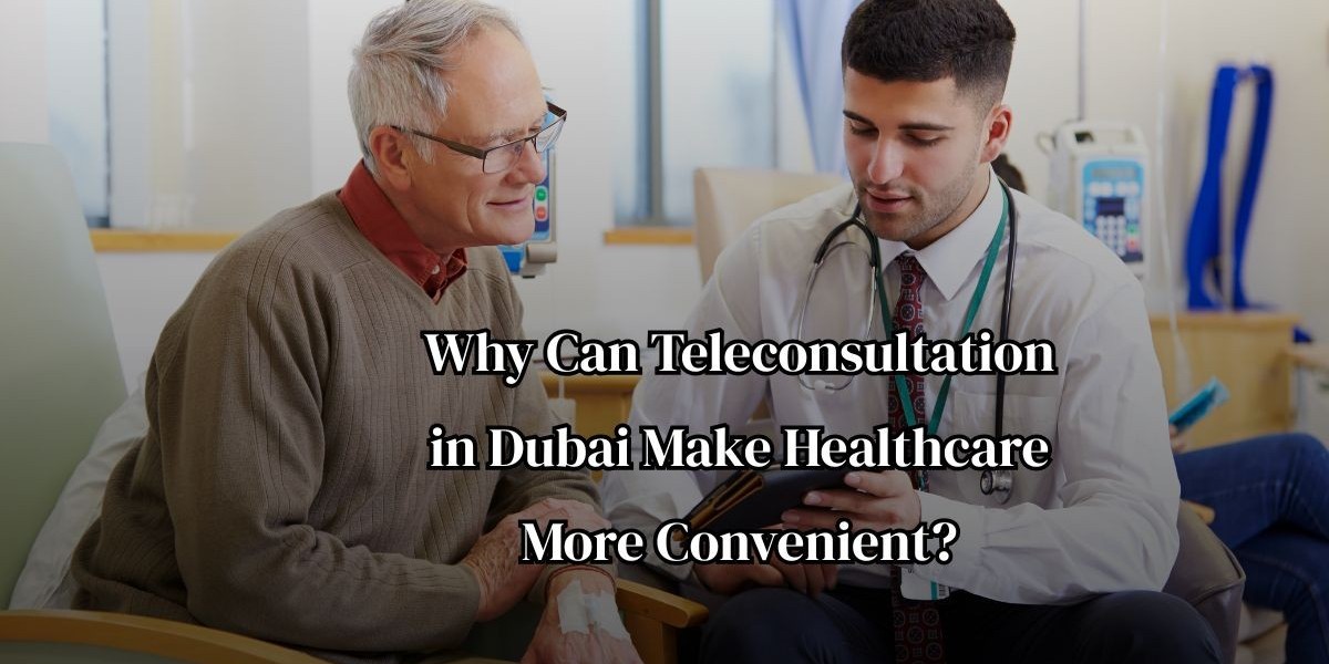 Why Can Teleconsultation in Dubai Make Healthcare More Convenient?