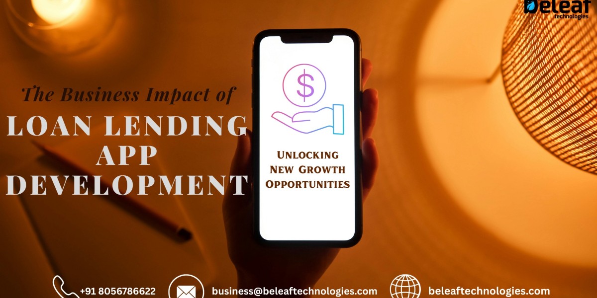 The Business Impact of Loan Lending App Development: Unlocking New Growth Opportunities