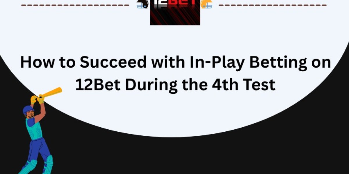 How to Succeed with In-Play Betting on 12Bet During the 4th Test