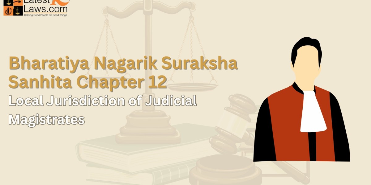 Bharatiya Nagarik Suraksha Sanhita Chapter 12 – Local Jurisdiction of Judicial Magistrates