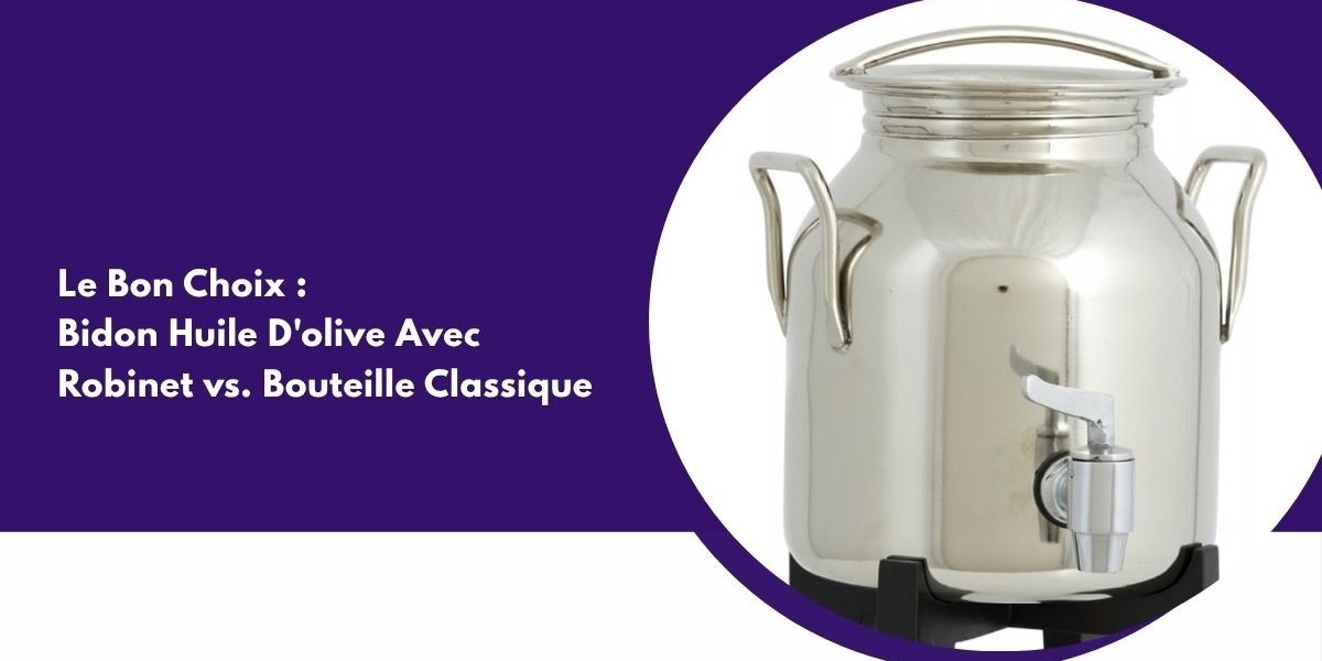 Le Bon Choix : Bidon Huile D'olive Avec Robinet vs. Bouteille Classique