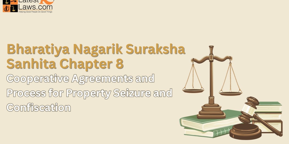 BNSS Chapter 8 – Cooperative Agreements and Process for Property Seizure and Confiscation