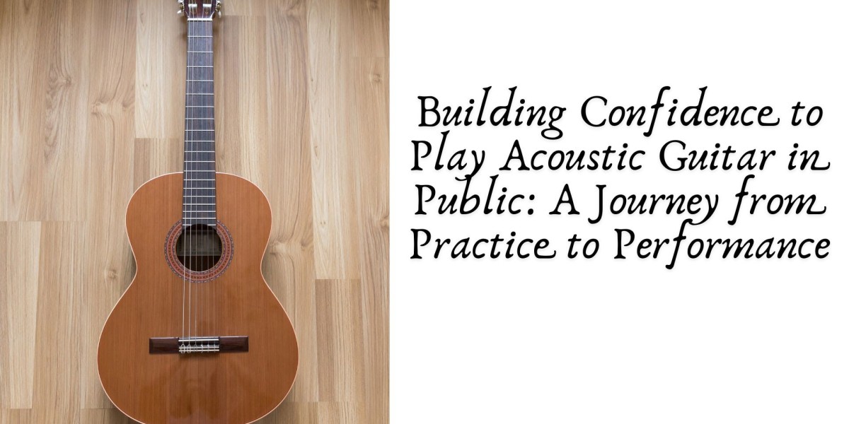 Building Confidence to Play Acoustic Guitar in Public: A Journey from Practice to Performance