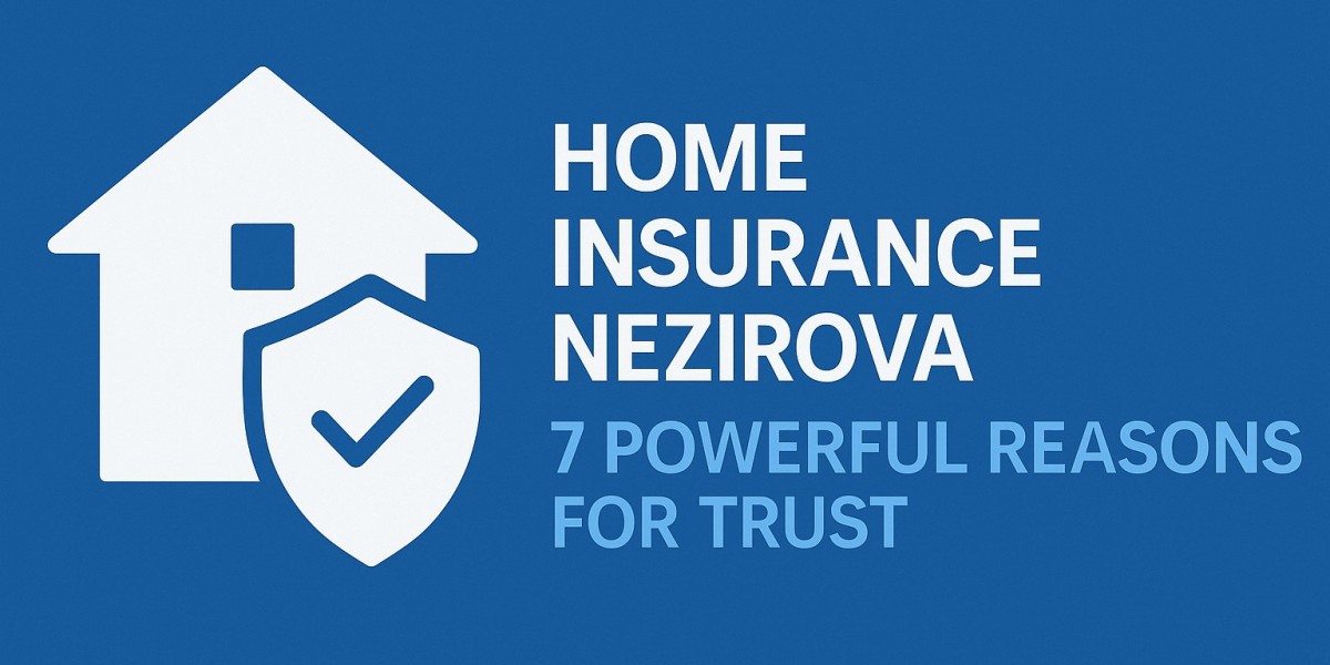Home Insurance Nezirova: 7 Powerful Reasons for Trust