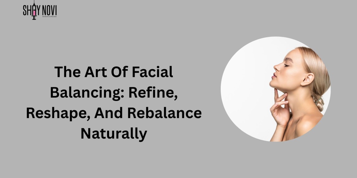 The Art Of Facial Balancing: Refine, Reshape, And Rebalance Naturally