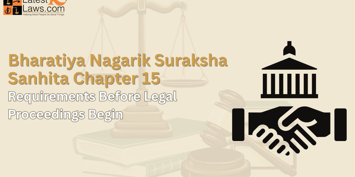 BNSS Chapter 15 – Requirements Before Legal Proceedings Begin