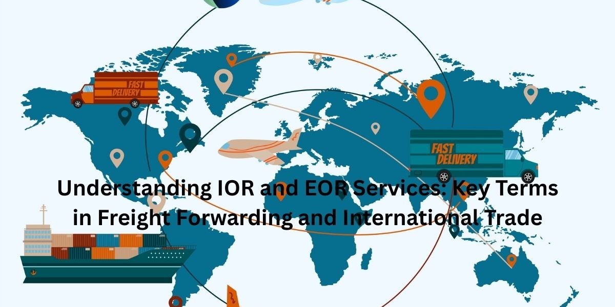 Understanding IOR and EOR Services: Key Terms in Freight Forwarding and International Trade