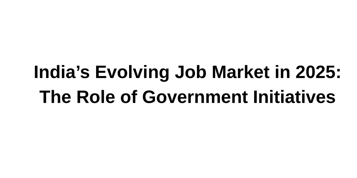 India’s Evolving Job Market in 2025: The Role of Government Initiatives