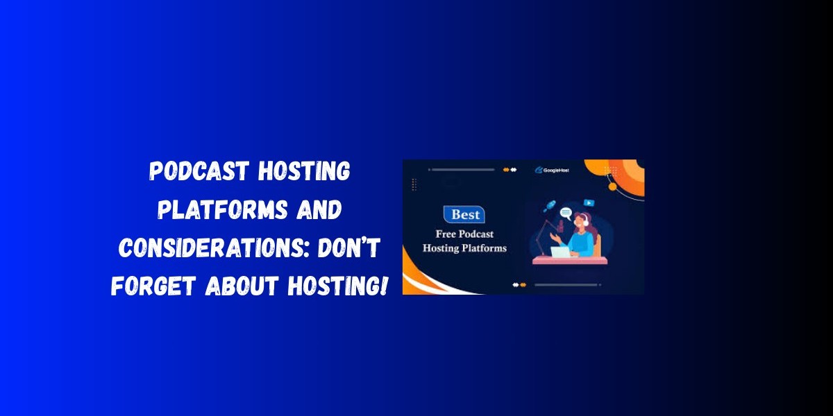 Podcast Hosting Platforms and Considerations: Don’t Forget About Hosting!
