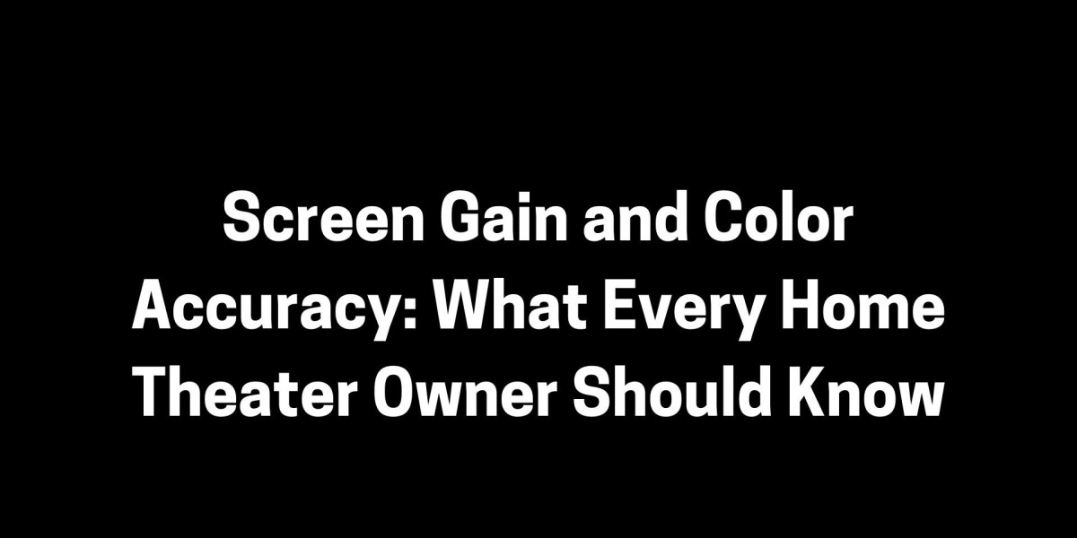 Screen Gain and Color Accuracy: What Every Home Theater Owner Should Know