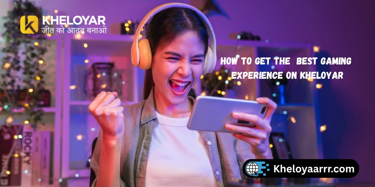 How to Get the Best Gaming Experience on Kheloyar