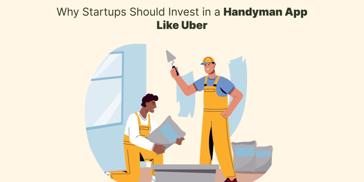Why Startups Should Invest in a Handyman App Like Uber