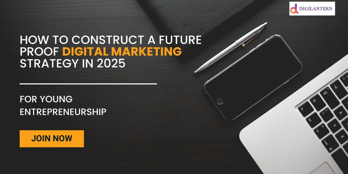 How to Construct a Future-Proof Digital Marketing Strategy in 2025