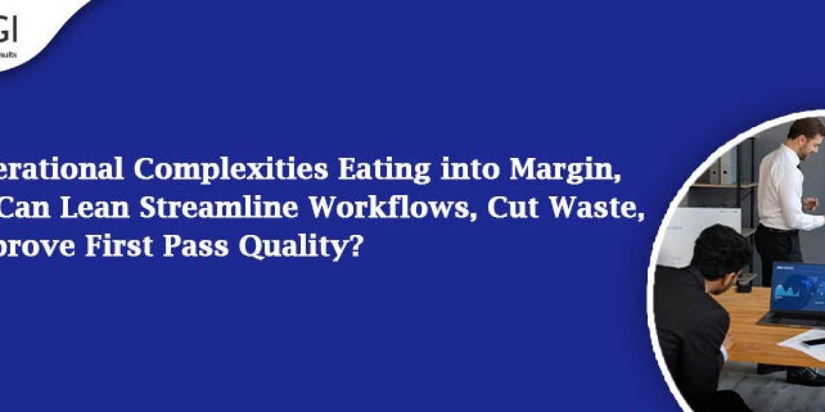 Are Operational Complexities Eating into Margin, and How Can Lean Streamline Workflows, Cut Waste, and Improve First Pas