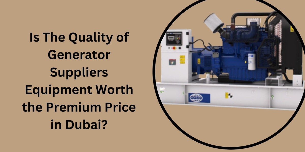 Is The Quality of Generator Suppliers Equipment Worth the Premium Price in Dubai?
